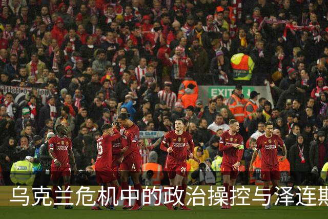 乌克兰危机中的政治操控与泽连斯基政府的困境